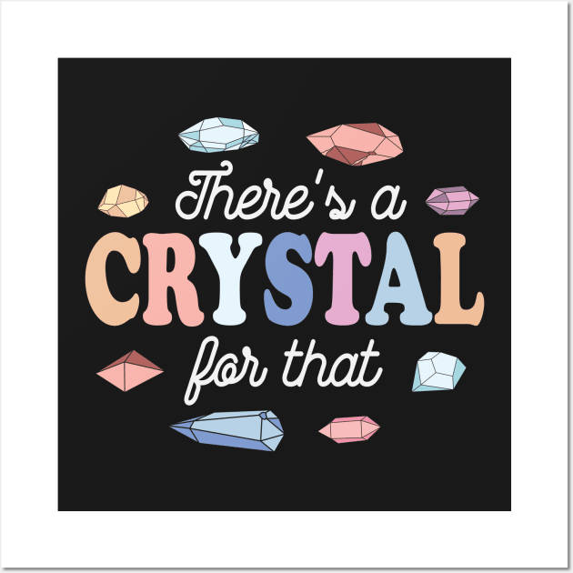 Theres a Crystal For That Wall Art by BANWA